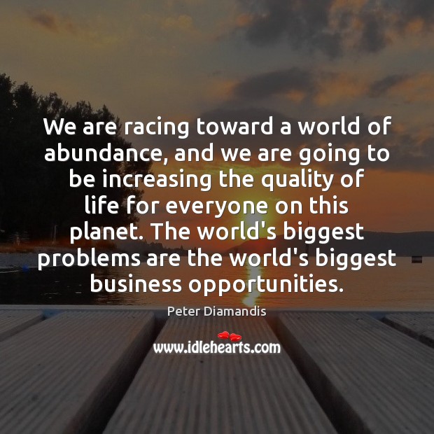 We are racing toward a world of abundance, and we are going Peter Diamandis Picture Quote