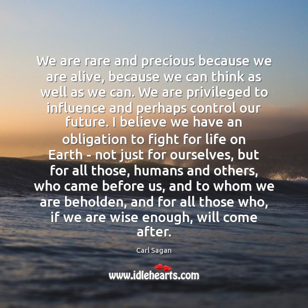 We are rare and precious because we are alive, because we can Carl Sagan Picture Quote