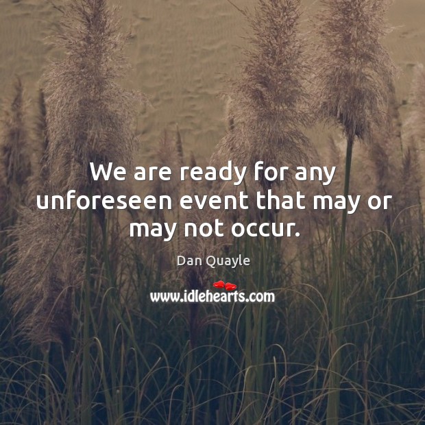 We are ready for any unforeseen event that may or may not occur. Image