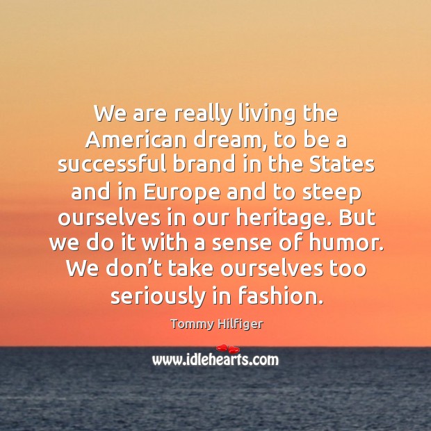 We are really living the american dream, to be a successful brand in the states and Tommy Hilfiger Picture Quote