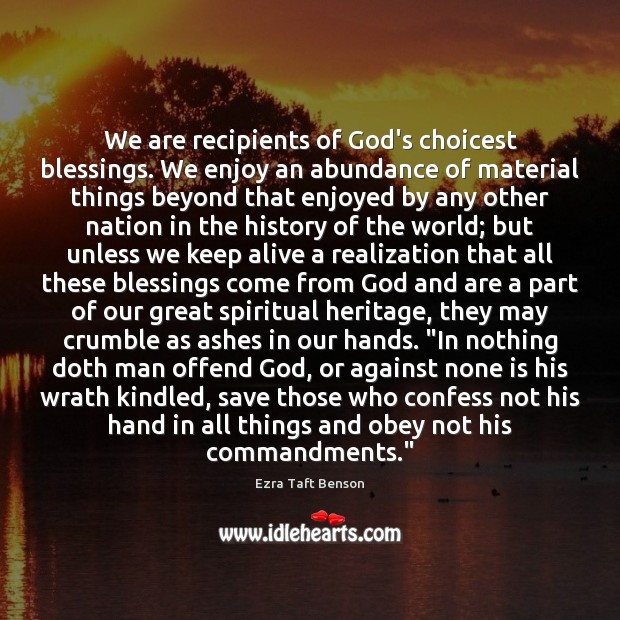 We are recipients of God’s choicest blessings. We enjoy an abundance of Ezra Taft Benson Picture Quote