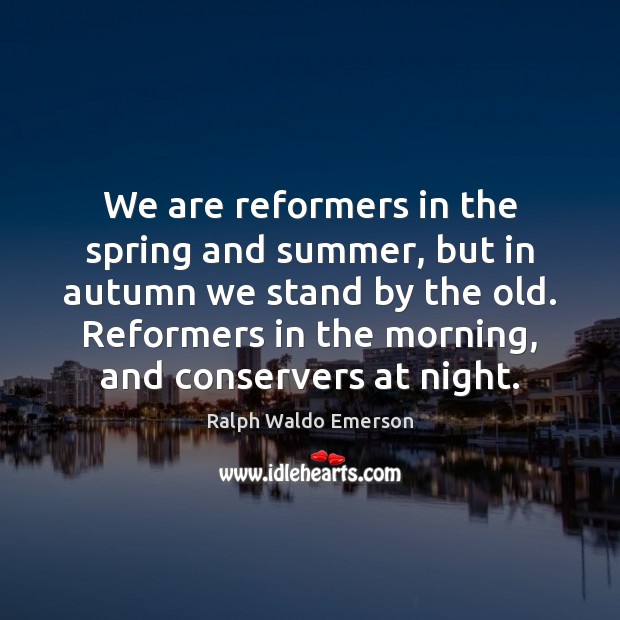 We are reformers in the spring and summer, but in autumn we Summer Quotes Image