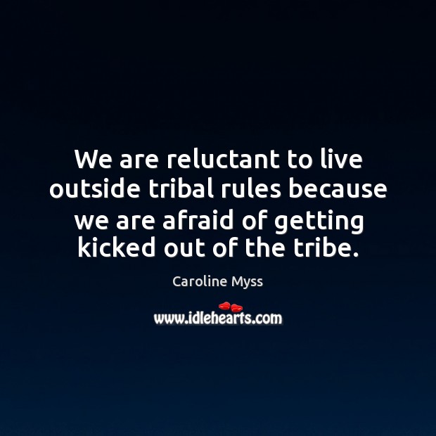 We are reluctant to live outside tribal rules because we are afraid Caroline Myss Picture Quote
