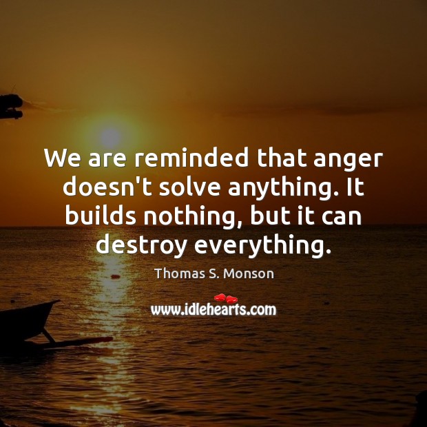 We are reminded that anger doesn’t solve anything. It builds nothing, but Thomas S. Monson Picture Quote