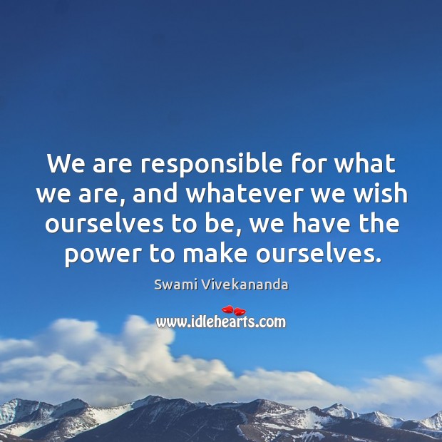 We are responsible for what we are, and whatever we wish ourselves Swami Vivekananda Picture Quote