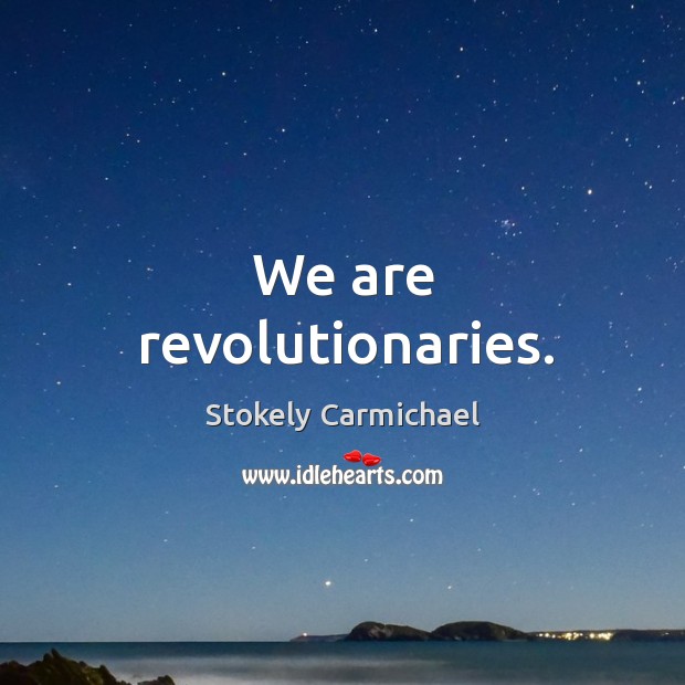 We are revolutionaries. Stokely Carmichael Picture Quote