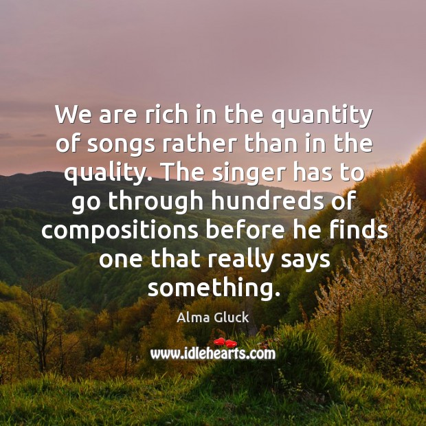 We are rich in the quantity of songs rather than in the quality. Alma Gluck Picture Quote