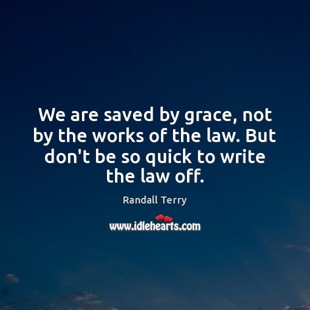 We are saved by grace, not by the works of the law. Randall Terry Picture Quote