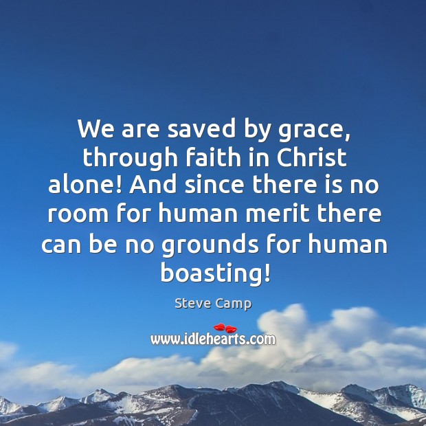 We are saved by grace, through faith in Christ alone! And since Steve Camp Picture Quote