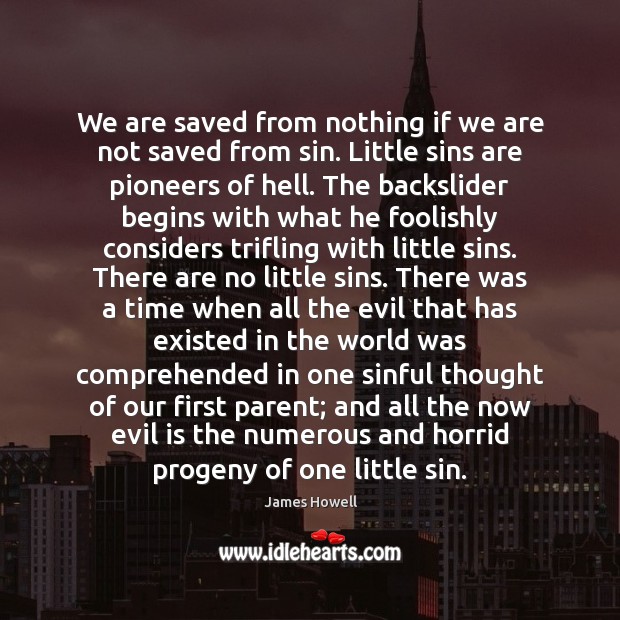 We are saved from nothing if we are not saved from sin. James Howell Picture Quote