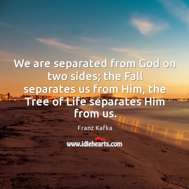 We are separated from God on two sides; the fall separates us from him, the tree of life separates him from us. Image