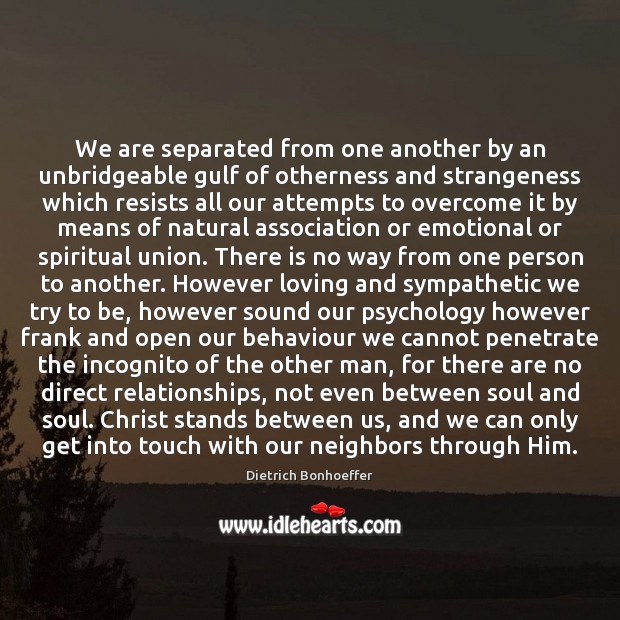 We are separated from one another by an unbridgeable gulf of otherness Dietrich Bonhoeffer Picture Quote