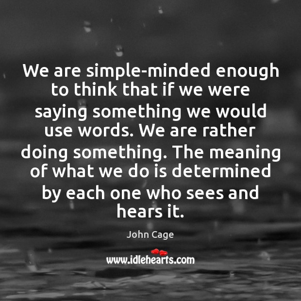 We are simple-minded enough to think that if we were saying something Image