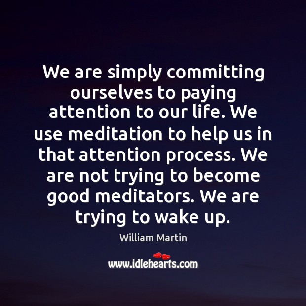 We are simply committing ourselves to paying attention to our life. We Image