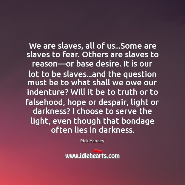 We are slaves, all of us…Some are slaves to fear. Others Rick Yancey Picture Quote