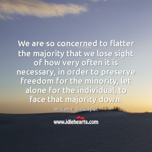 We are so concerned to flatter the majority that we lose sight William F. Buckley Jr. Picture Quote