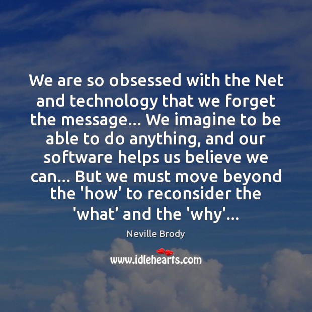 We are so obsessed with the Net and technology that we forget Neville Brody Picture Quote