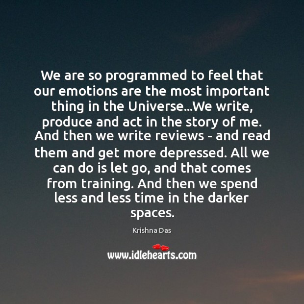 We are so programmed to feel that our emotions are the most Krishna Das Picture Quote