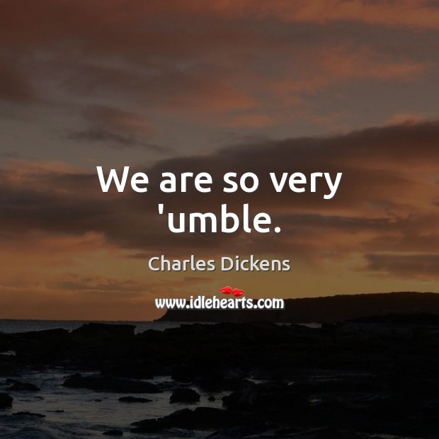 We are so very ‘umble. Image