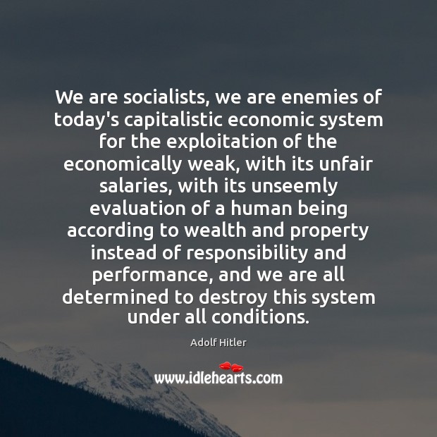 We are socialists, we are enemies of today’s capitalistic economic system for Adolf Hitler Picture Quote