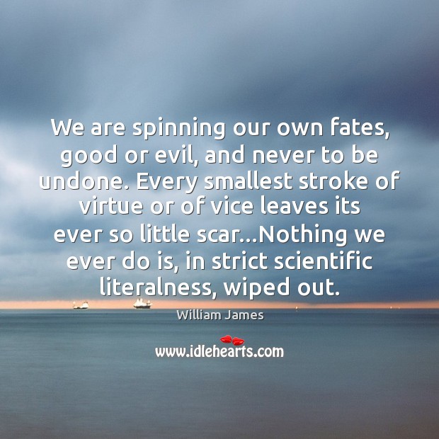We are spinning our own fates, good or evil, and never to William James Picture Quote