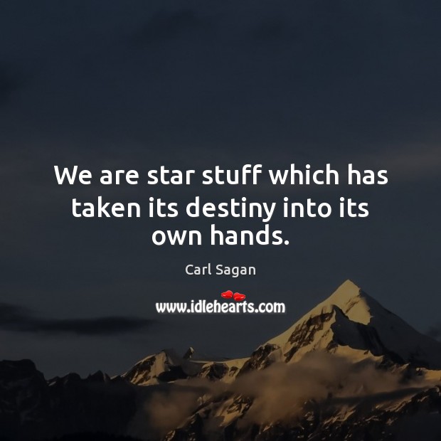 We are star stuff which has taken its destiny into its own hands. Carl Sagan Picture Quote