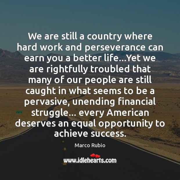 We are still a country where hard work and perseverance can earn Marco Rubio Picture Quote