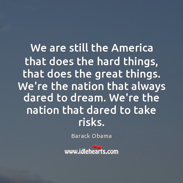 We are still the America that does the hard things, that does Dream Quotes Image