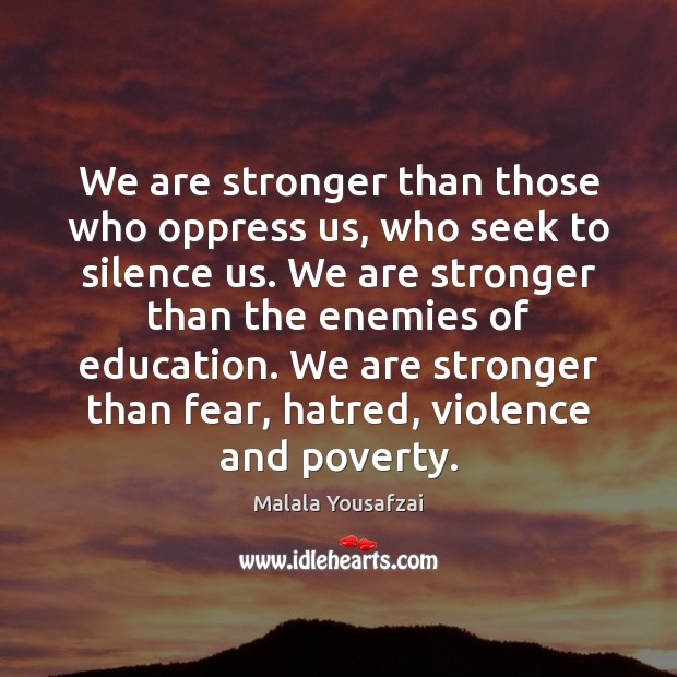 We are stronger than those who oppress us, who seek to silence Malala Yousafzai Picture Quote