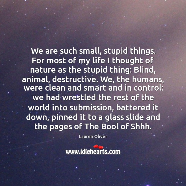 We are such small, stupid things. For most of my life I Lauren Oliver Picture Quote