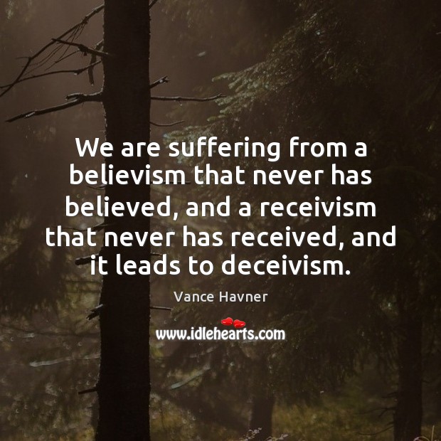 We are suffering from a believism that never has believed, and a Image