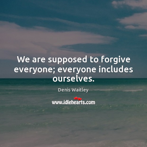 We are supposed to forgive everyone; everyone includes ourselves. Image