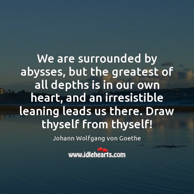 We are surrounded by abysses, but the greatest of all depths is Image