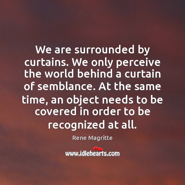 We are surrounded by curtains. We only perceive the world behind a Rene Magritte Picture Quote