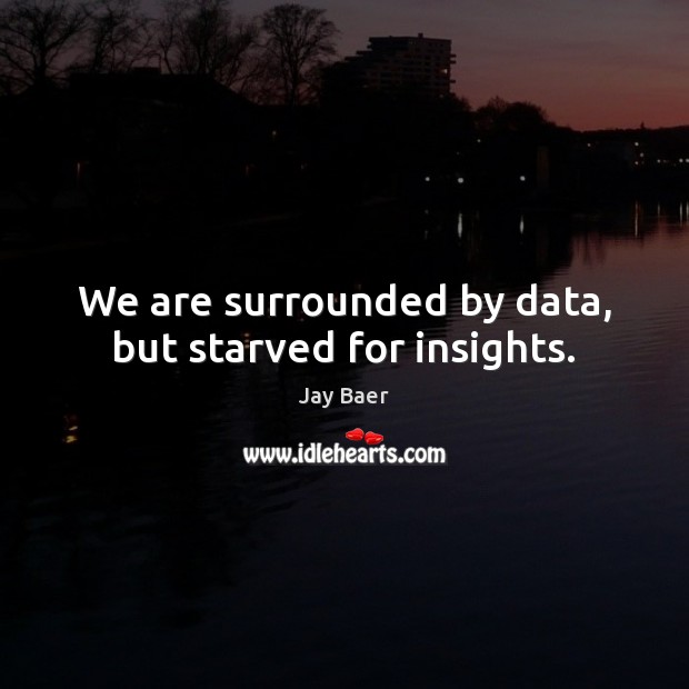 We are surrounded by data, but starved for insights. Image