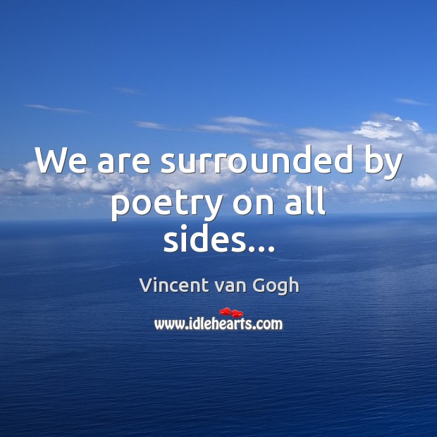 We are surrounded by poetry on all sides… Vincent van Gogh Picture Quote