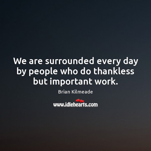 We are surrounded every day by people who do thankless but important work. Image