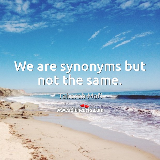 We are synonyms but not the same. Tahereh Mafi Picture Quote