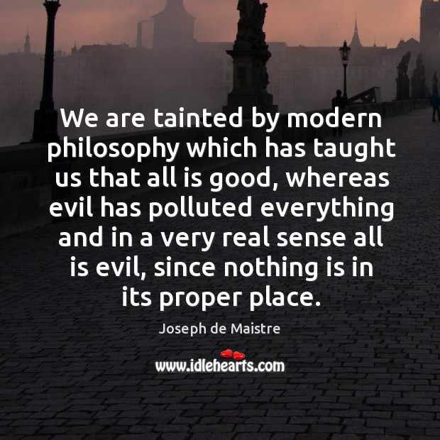 We are tainted by modern philosophy which has taught us that all is good, whereas evil has Image