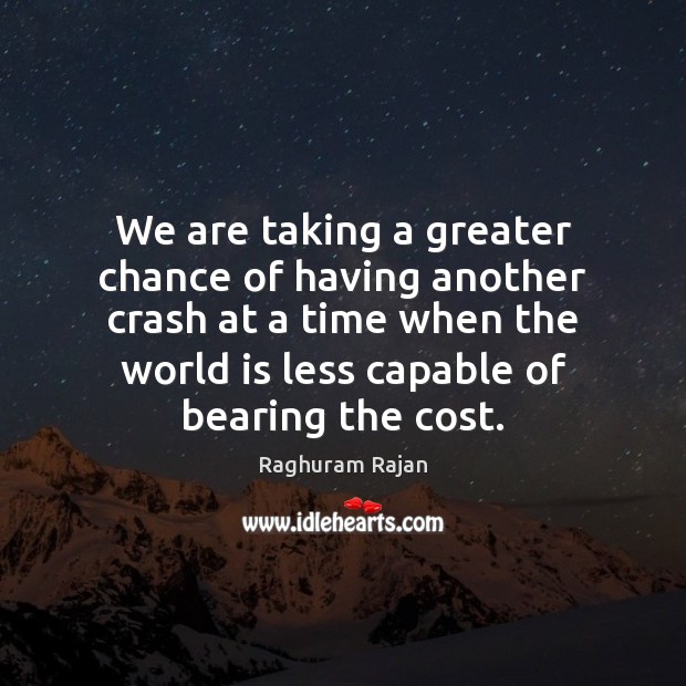 We are taking a greater chance of having another crash at a World Quotes Image