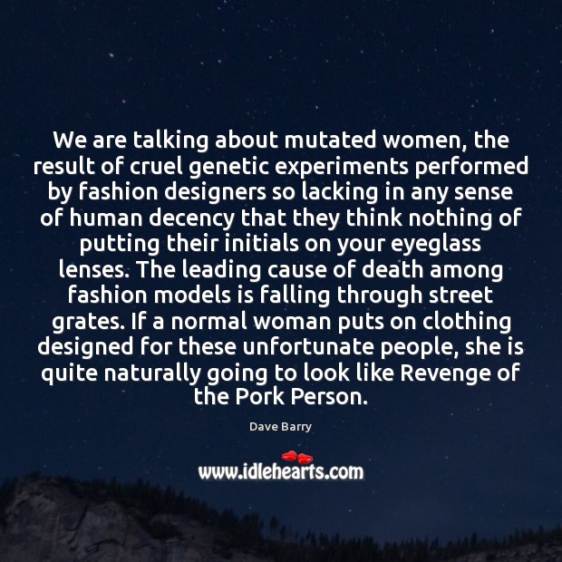 We are talking about mutated women, the result of cruel genetic experiments Dave Barry Picture Quote