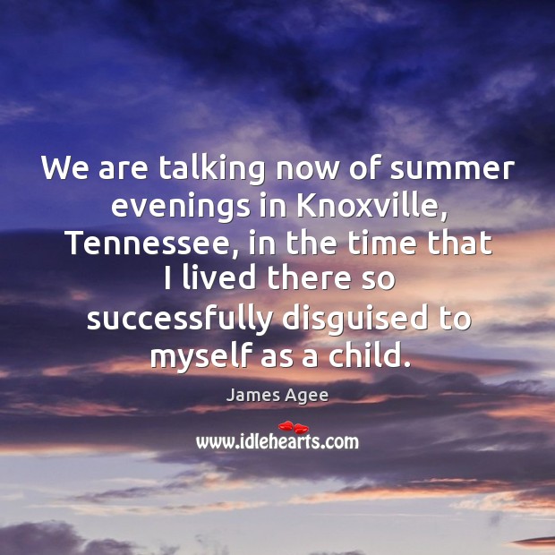 We are talking now of summer evenings in knoxville, tennessee, in the time that I lived James Agee Picture Quote