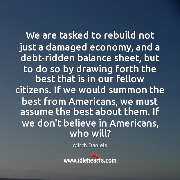 We are tasked to rebuild not just a damaged economy, and a Image