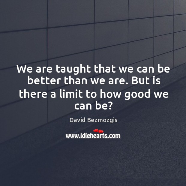 We are taught that we can be better than we are. But David Bezmozgis Picture Quote