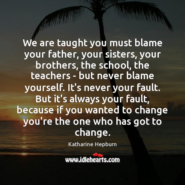 We are taught you must blame your father, your sisters, your brothers, Image