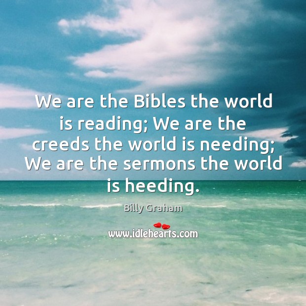 We are the Bibles the world is reading; We are the creeds Billy Graham Picture Quote