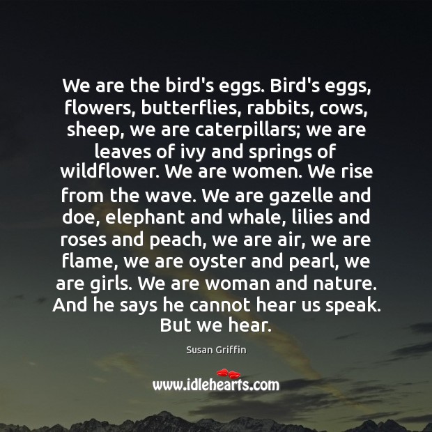 We are the bird’s eggs. Bird’s eggs, flowers, butterflies, rabbits, cows, sheep, Susan Griffin Picture Quote