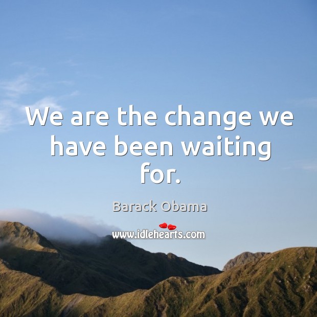 We are the change we have been waiting for. Image