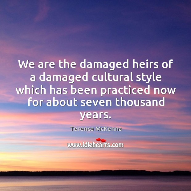 We are the damaged heirs of a damaged cultural style which has Terence McKenna Picture Quote