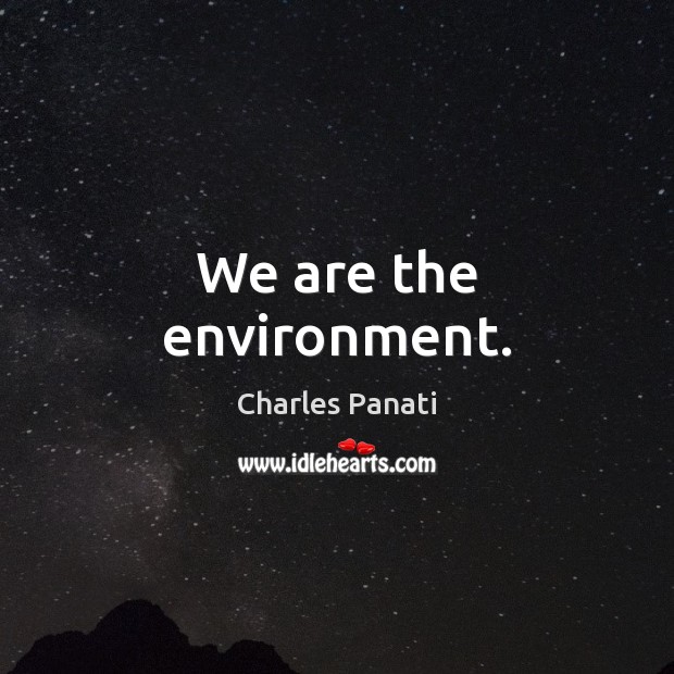 We are the environment. Charles Panati Picture Quote